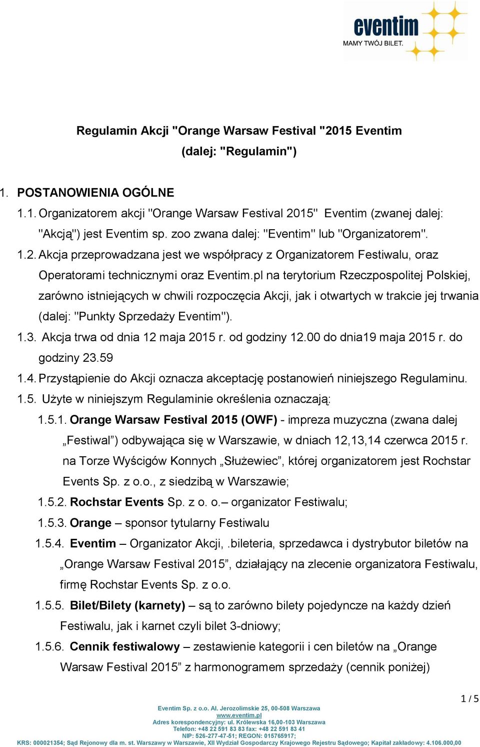 pl na terytorium Rzeczpospolitej Polskiej, zarówno istniejących w chwili rozpoczęcia Akcji, jak i otwartych w trakcie jej trwania (dalej: "Punkty Sprzedaży Eventim"). 1.3.