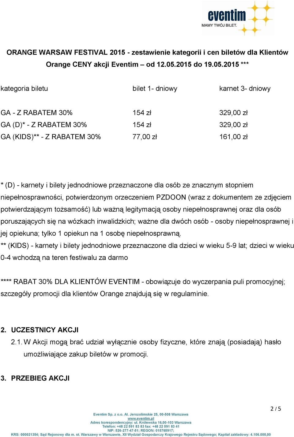 2015 *** kategoria biletu bilet 1- dniowy karnet 3- dniowy GA - Z RABATEM 30% 154 zł 329,00 zł GA (D)* - Z RABATEM 30% 154 zł 329,00 zł GA (KIDS)** - Z RABATEM 30% 77,00 zł 161,00 zł * (D) - karnety