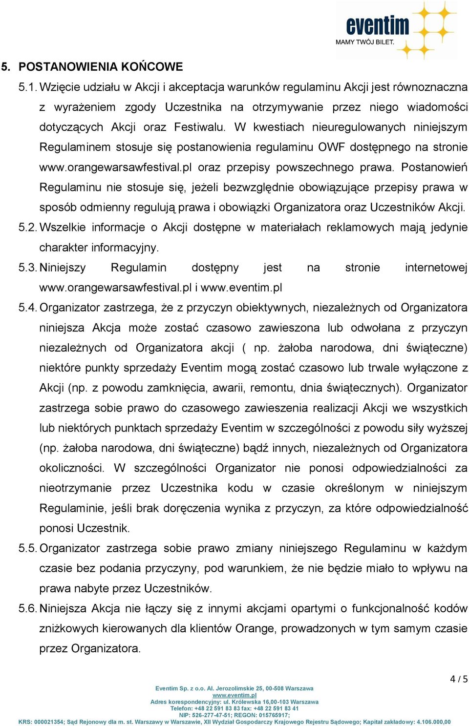 W kwestiach nieuregulowanych niniejszym Regulaminem stosuje się postanowienia regulaminu OWF dostępnego na stronie www.orangewarsawfestival.pl oraz przepisy powszechnego prawa.