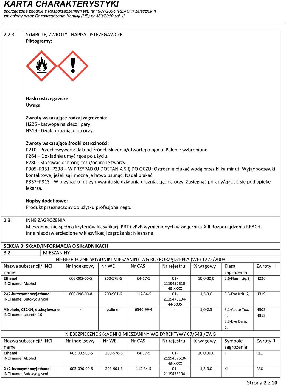 P280 - Stosować ochronę oczu/ochronę twarzy. P305+P351+P338 W PRZYPADKU DOSTANIA SIĘ DO OCZU: Ostrożnie płukać wodą przez kilka minut. Wyjąć soczewki kontaktowe, jeżeli są i można je łatwo usunąć.