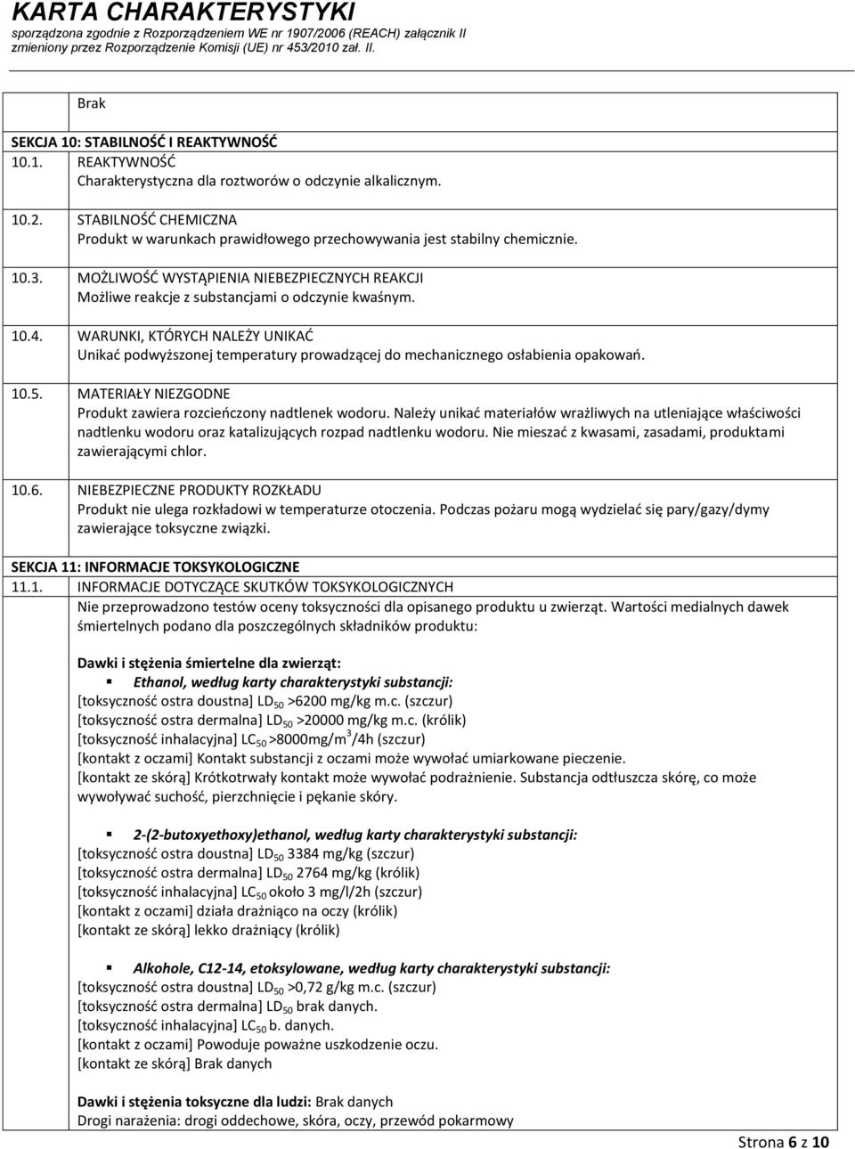 10.4. WARUNKI, KTÓRYCH NALEŻY UNIKAĆ Unikać podwyższonej temperatury prowadzącej do mechanicznego osłabienia opakowań. 10.5. MATERIAŁY NIEZGODNE Produkt zawiera rozcieńczony nadtlenek wodoru.