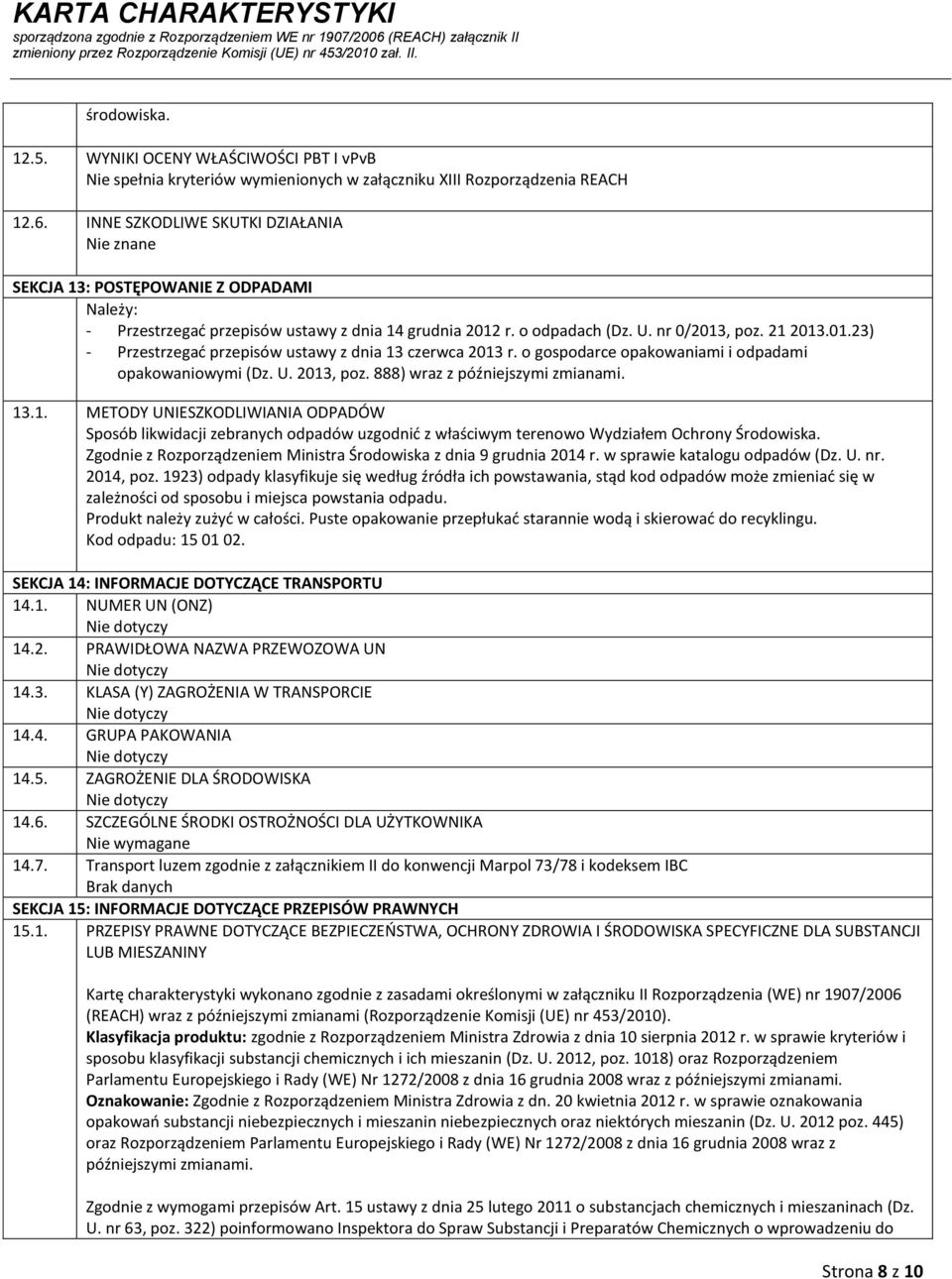 o gospodarce opakowaniami i odpadami opakowaniowymi (Dz. U. 2013, poz. 888) wraz z późniejszymi zmianami. 13.1. METODY UNIESZKODLIWIANIA ODPADÓW Sposób likwidacji zebranych odpadów uzgodnić z właściwym terenowo Wydziałem Ochrony Środowiska.