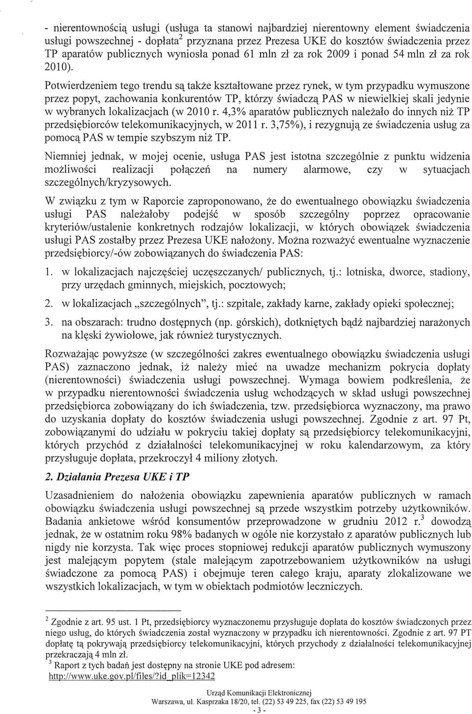 Potwierdzeniem tego trendu są także kształtowane przez rynek, w tym przypadku wymuszone przez popyt, zachowania konkurentów TP, którzy świadczą PAS w niewielkiej skali jedynie w wybranych