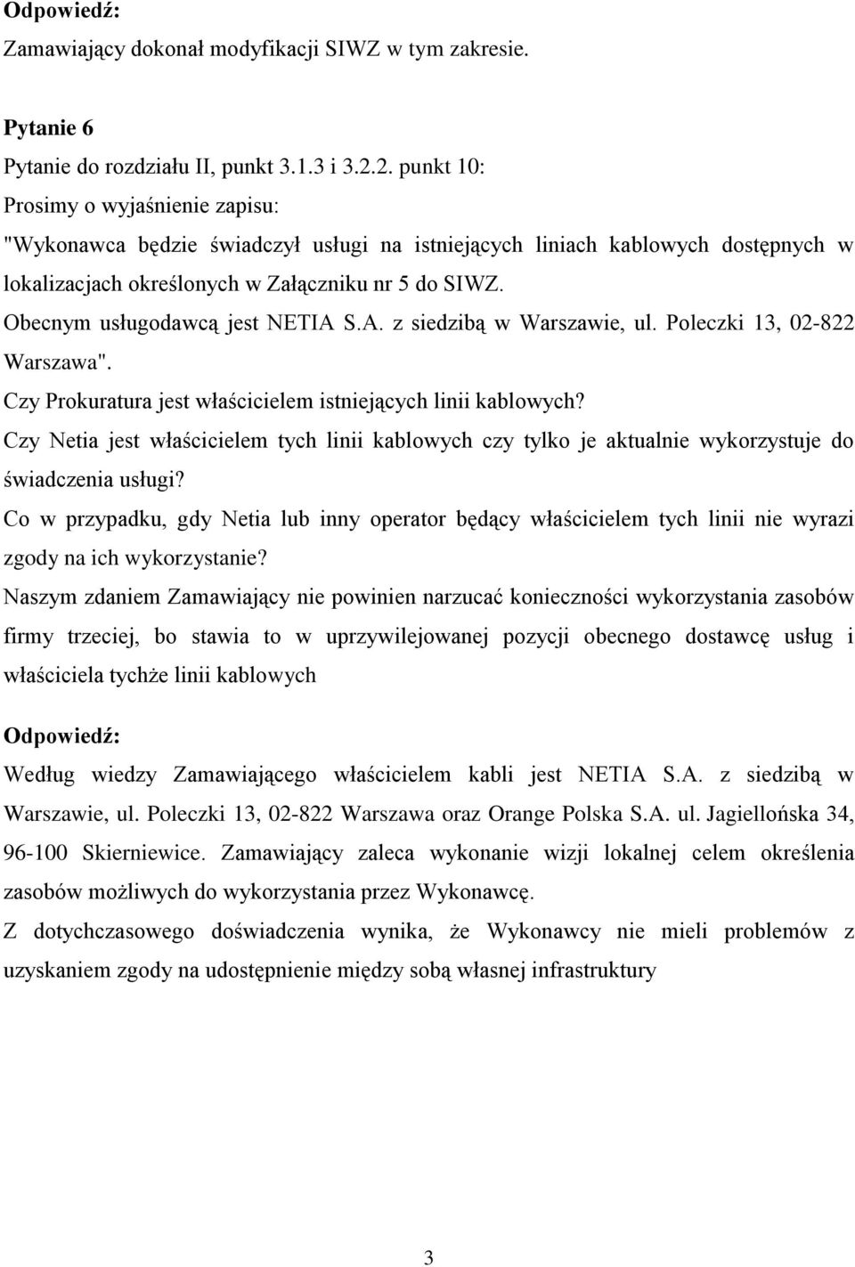 Obecnym usługodawcą jest NETIA S.A. z siedzibą w Warszawie, ul. Poleczki 13, 02-822 Warszawa". Czy Prokuratura jest właścicielem istniejących linii kablowych?