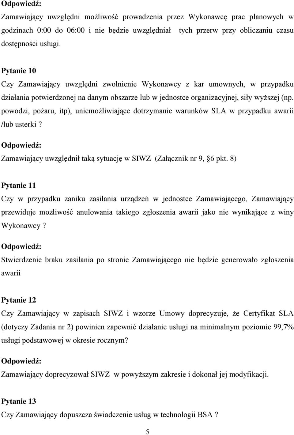 powodzi, pożaru, itp), uniemożliwiające dotrzymanie warunków SLA w przypadku awarii /lub usterki? Zamawiający uwzględnił taką sytuację w SIWZ (Załącznik nr 9, 6 pkt.