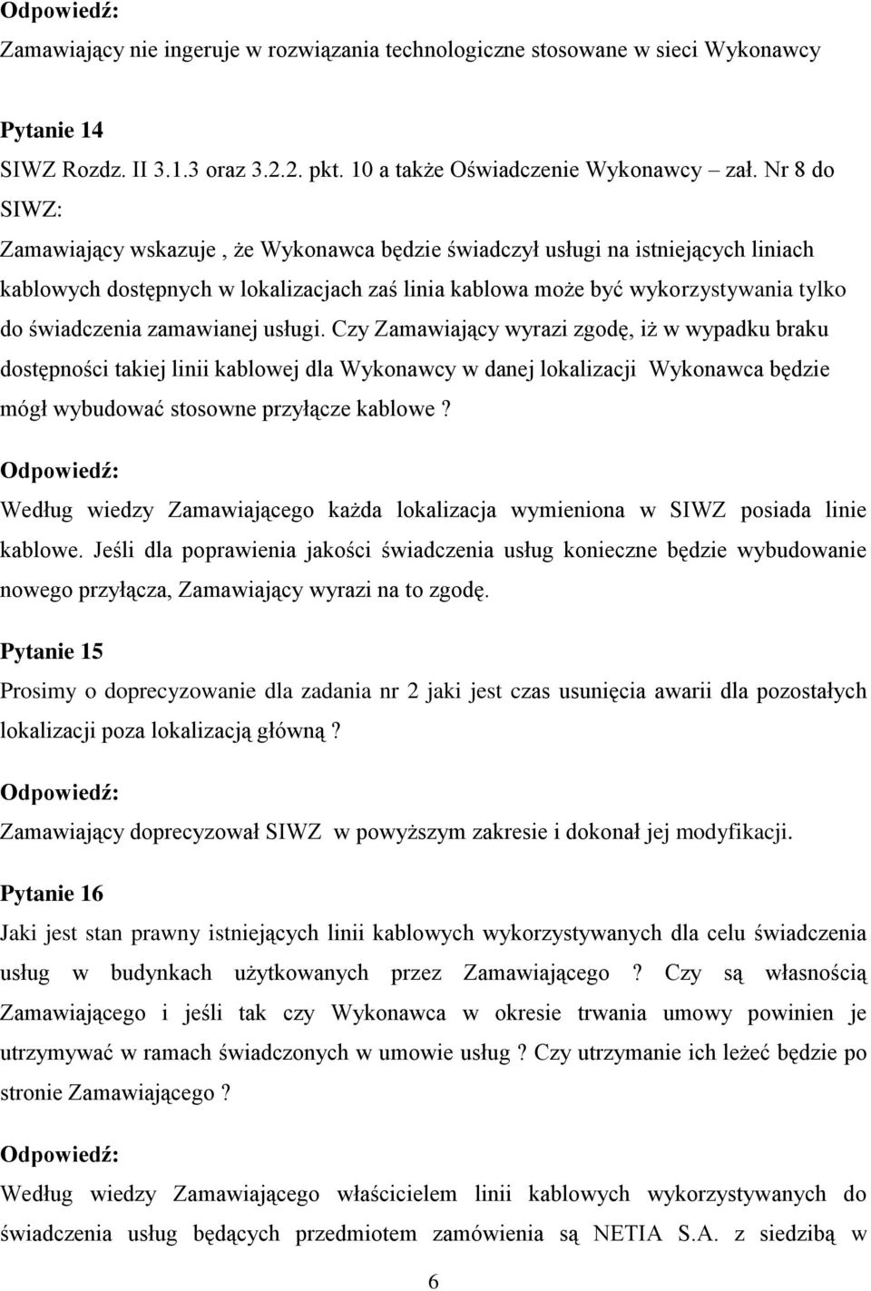 zamawianej usługi. Czy Zamawiający wyrazi zgodę, iż w wypadku braku dostępności takiej linii kablowej dla Wykonawcy w danej lokalizacji Wykonawca będzie mógł wybudować stosowne przyłącze kablowe?