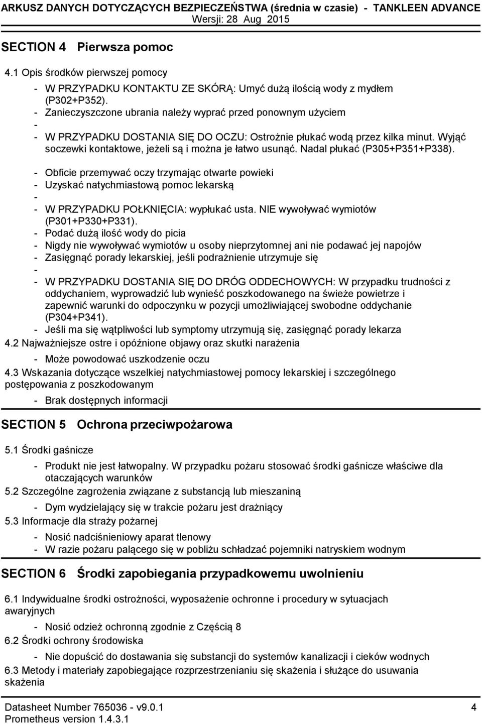 Zanieczyszczone ubrania należy wyprać przed ponownym użyciem W PRZYPADKU DOSTANIA SIĘ DO OCZU: Ostrożnie płukać wodą przez kilka minut. Wyjąć soczewki kontaktowe, jeżeli są i można je łatwo usunąć.