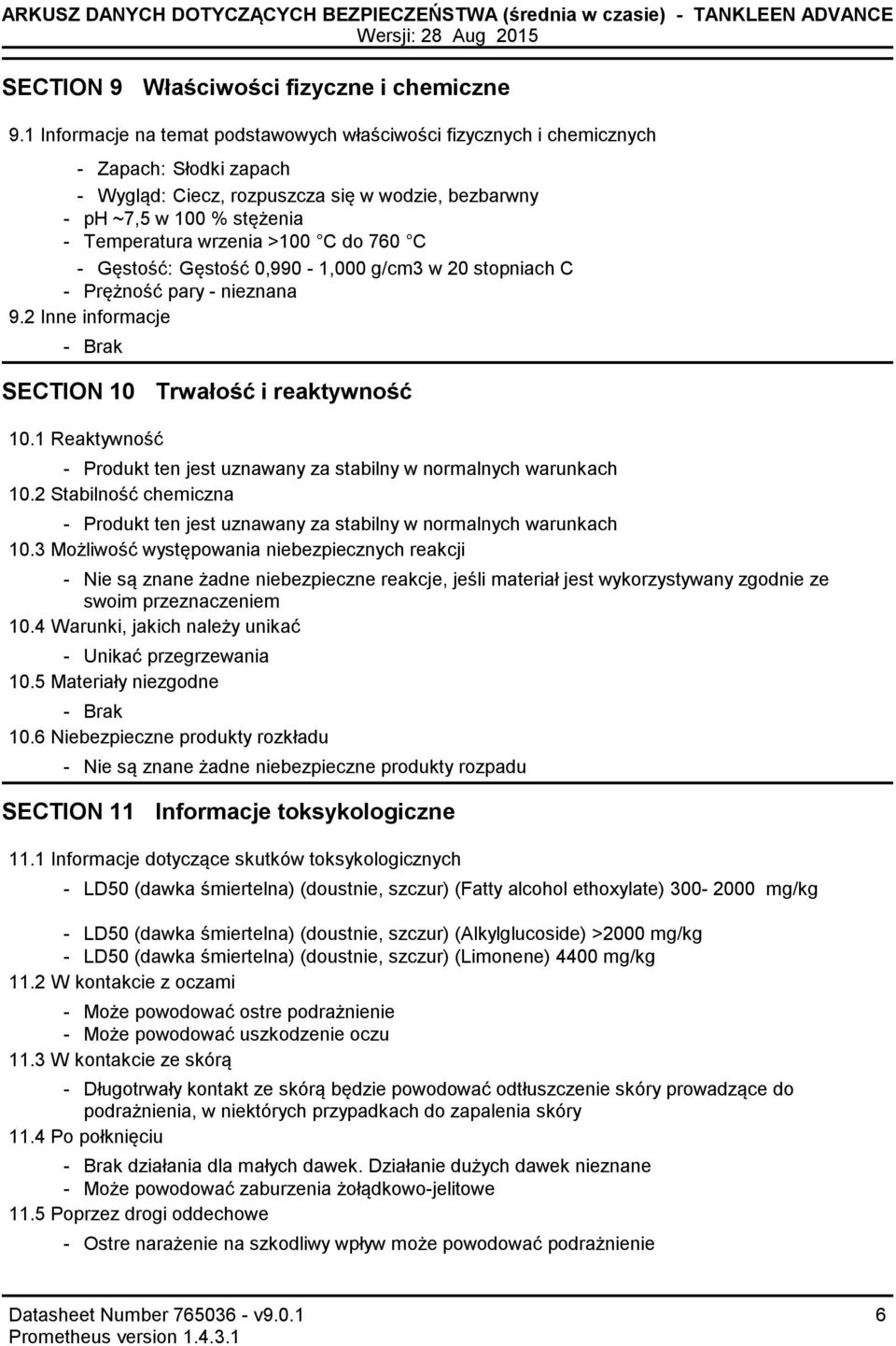 760 C Gęstość: Gęstość 0,990 1,000 g/cm3 w 20 stopniach C Prężność pary nieznana 9.2 Inne informacje Brak SECTION 10 Trwałość i reaktywność 10.