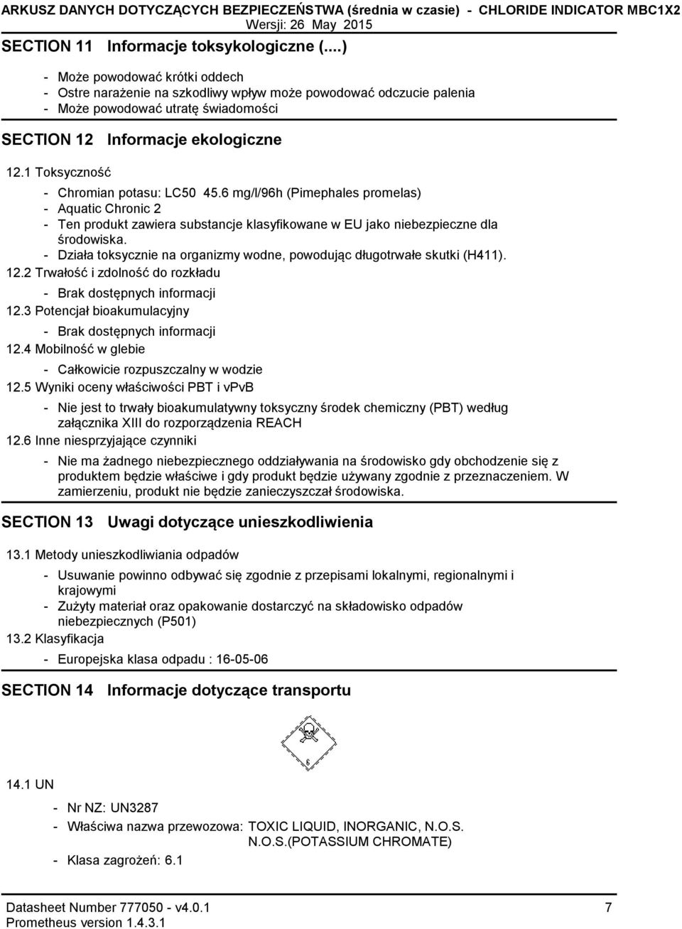 1 Toksyczność Chromian potasu: LC50 45.6 mg/l/96h (Pimephales promelas) Aquatic Chronic 2 Ten produkt zawiera substancje klasyfikowane w EU jako niebezpieczne dla środowiska.