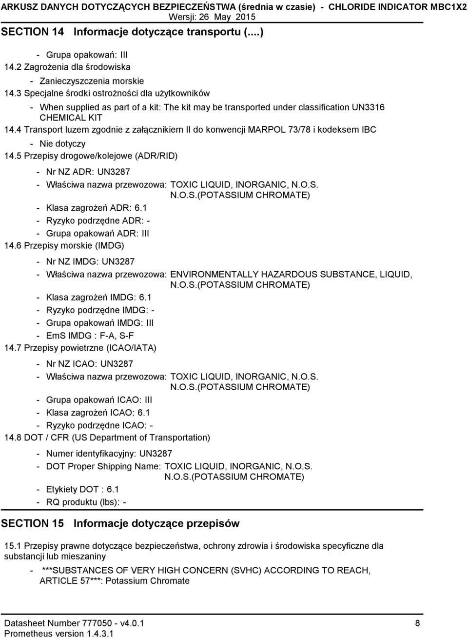 3 Specjalne środki ostrożności dla użytkowników When supplied as part of a kit: The kit may be transported under classification UN3316 CHEMICAL KIT 14.