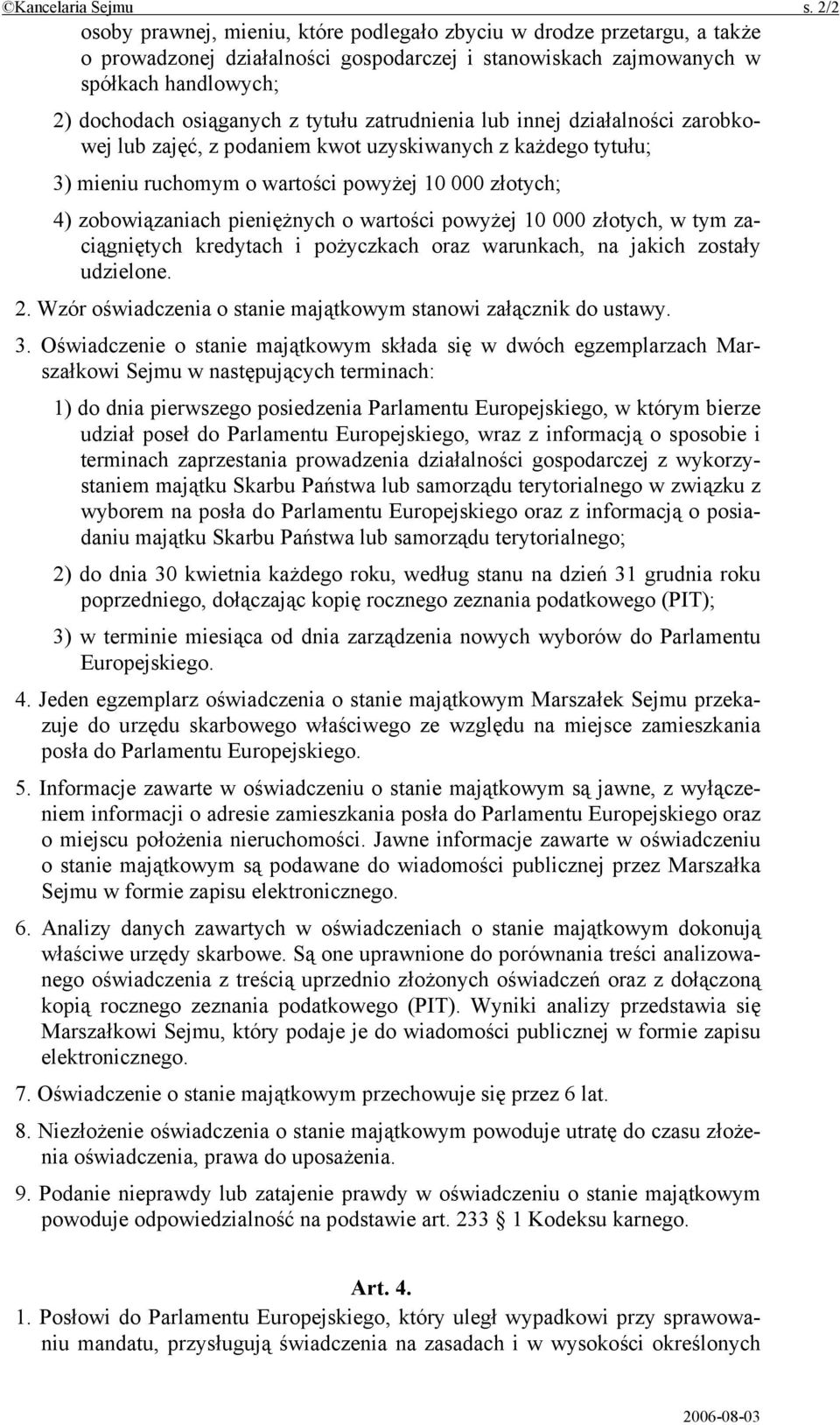 tytułu zatrudnienia lub innej działalności zarobkowej lub zajęć, z podaniem kwot uzyskiwanych z każdego tytułu; 3) mieniu ruchomym o wartości powyżej 10 000 złotych; 4) zobowiązaniach pieniężnych o