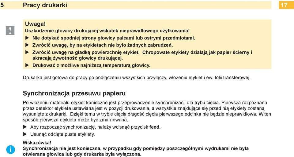 Drukować z możliwe najniższą temperaturą głowicy. Drukarka jest gotowa do pracy po podłączeniu wszystkich przyłączy, włożeniu etykiet i ew. folii transferowej.