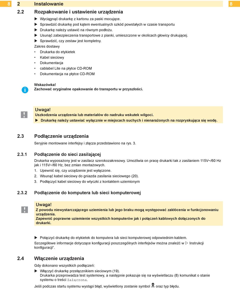 Usunąć zabezpieczenia transportowe z pianki, umieszczone w okolicach głowicy drukującej. Sprawdzić, czy zestaw jest kompletny.