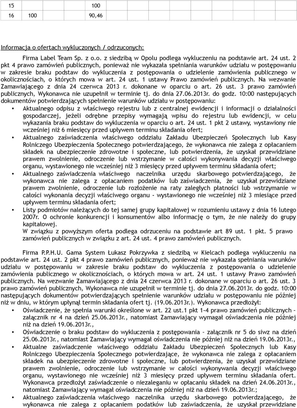 okolicznościach, o których mowa w art. 24 ust. 1 ustawy Prawo zamówień publicznych. Na wezwanie Zamawiającego z dnia 24 czerwca 2013 r. dokonane w oparciu o art. 26 ust.