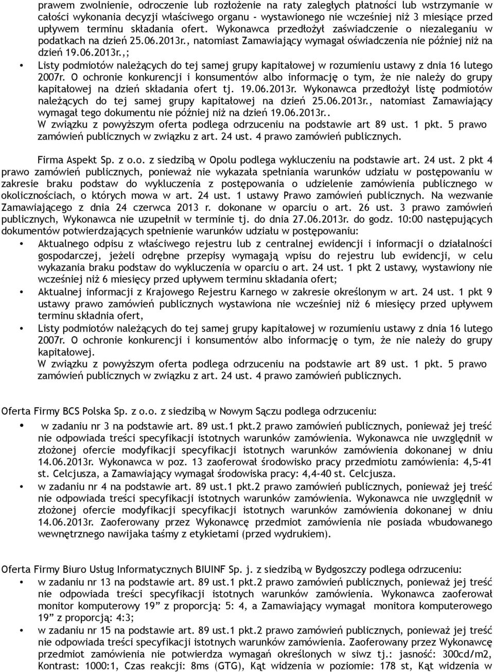 19.06.2013r. Wykonawca przedłożył listę podmiotów należących do tej samej grupy kapitałowej na dzień 25.06.2013r., natomiast Zamawiający wymagał tego dokumentu nie później niż na dzień 19.06.2013r.. Firma Aspekt Sp.