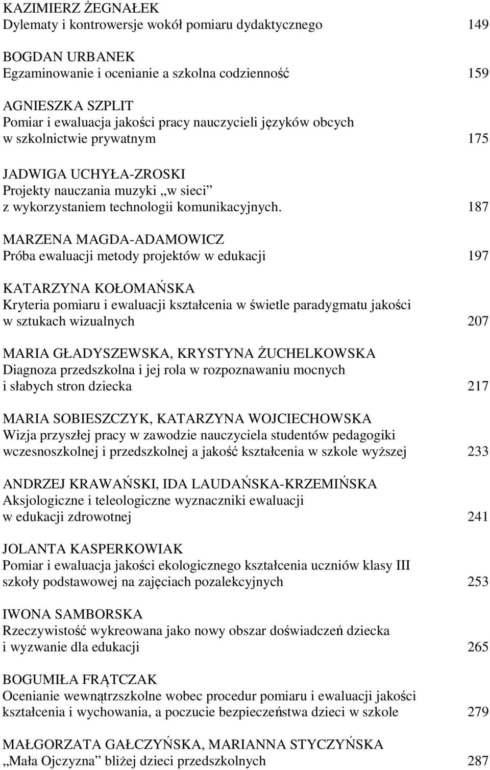 187 MARZENA MAGDA-ADAMOWICZ Próba ewaluacji metody projektów w edukacji 197 KATARZYNA KOŁOMAŃSKA Kryteria pomiaru i ewaluacji kształcenia w świetle paradygmatu jakości w sztukach wizualnych 207 MARIA