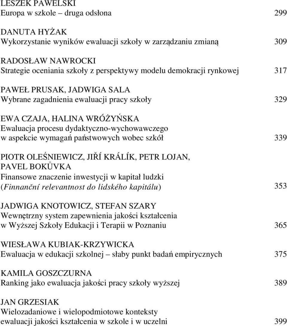 państwowych wobec szkół 339 PIOTR OLEŚNIEWICZ, JIŘÍ KRÁLÍK, PETR LOJAN, PAVEL BOKŮVKA Finansowe znaczenie inwestycji w kapitał ludzki (Finnanční relevantnost do lidského kapitálu) 353 JADWIGA