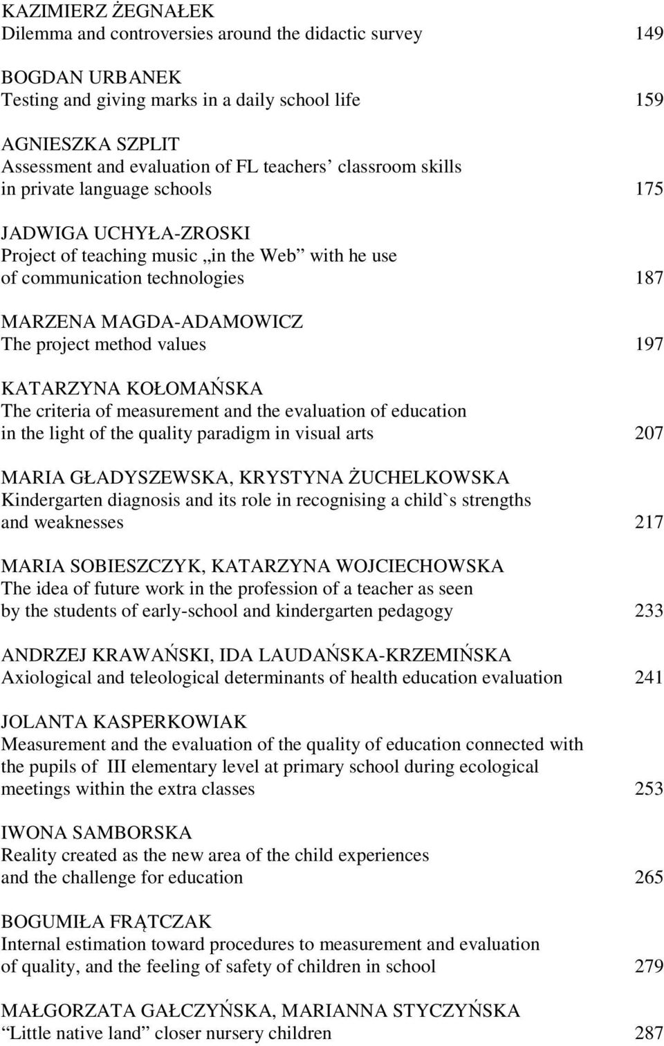 method values 197 KATARZYNA KOŁOMAŃSKA The criteria of measurement and the evaluation of education in the light of the quality paradigm in visual arts 207 MARIA GŁADYSZEWSKA, KRYSTYNA ŻUCHELKOWSKA