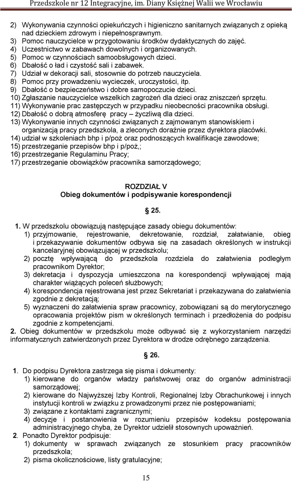 7) Udział w dekoracji sali, stosownie do potrzeb nauczyciela. 8) Pomoc przy prowadzeniu wycieczek, uroczystości, itp. 9) Dbałość o bezpieczeństwo i dobre samopoczucie dzieci.