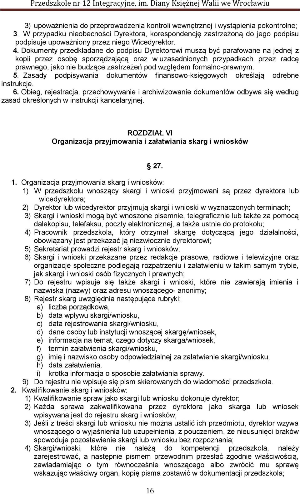 Dokumenty przedkładane do podpisu Dyrektorowi muszą być parafowane na jednej z kopii przez osobę sporządzającą oraz w uzasadnionych przypadkach przez radcę prawnego, jako nie budzące zastrzeżeń pod