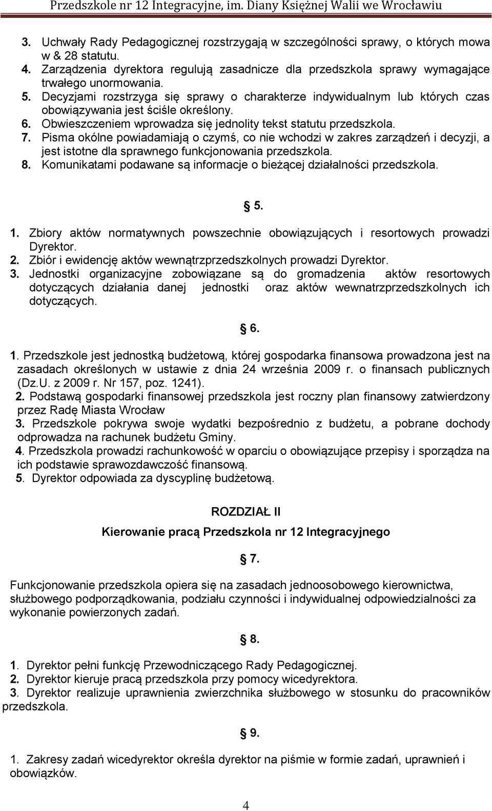 Pisma okólne powiadamiają o czymś, co nie wchodzi w zakres zarządzeń i decyzji, a jest istotne dla sprawnego funkcjonowania przedszkola. 8.