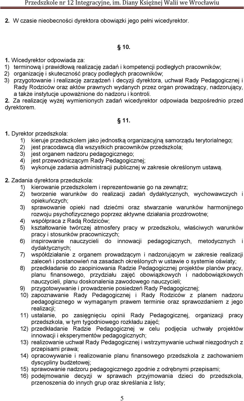 realizację zarządzeń i decyzji dyrektora, uchwał Rady Pedagogicznej i Rady Rodziców oraz aktów prawnych wydanych przez organ prowadzący, nadzorujący, a także instytucje upoważnione do nadzoru i