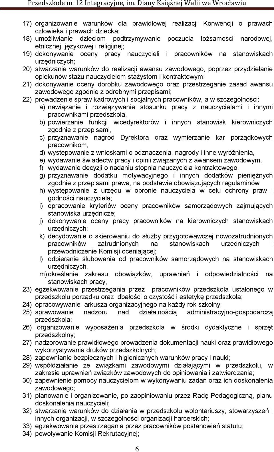 nauczycielom stażystom i kontraktowym; 21) dokonywanie oceny dorobku zawodowego oraz przestrzeganie zasad awansu zawodowego zgodnie z odrębnymi przepisami; 22) prowadzenie spraw kadrowych i