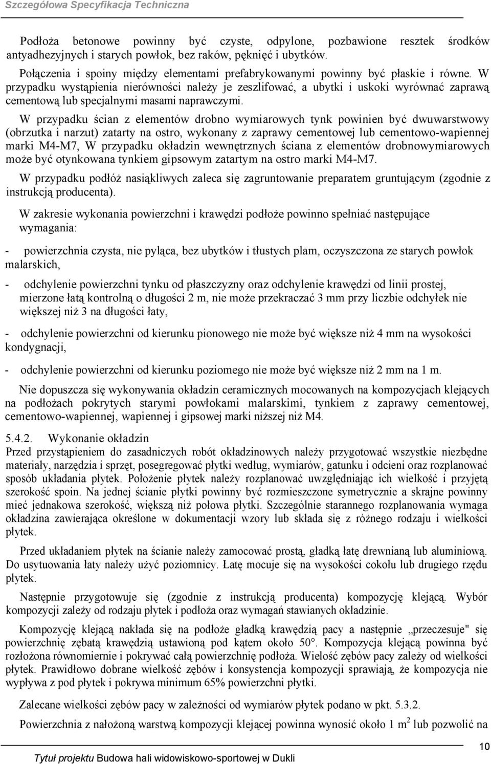 W przypadku wystąpienia nierówności należy je zeszlifować, a ubytki i uskoki wyrównać zaprawą cementową lub specjalnymi masami naprawczymi.