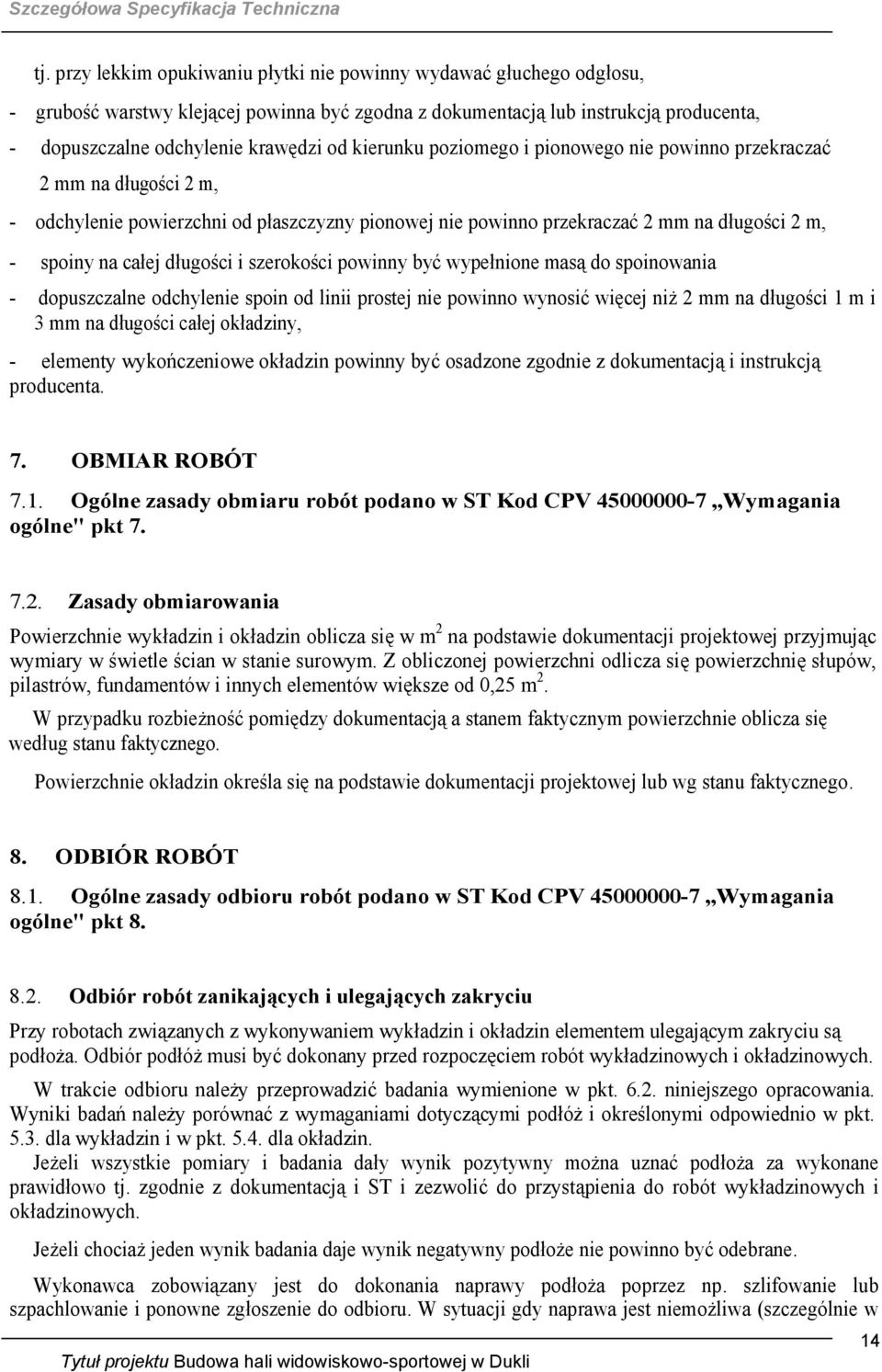 i szerokości powinny być wypełnione masą do spoinowania - dopuszczalne odchylenie spoin od linii prostej nie powinno wynosić więcej niż 2 mm na długości 1 m i 3 mm na długości całej okładziny, -