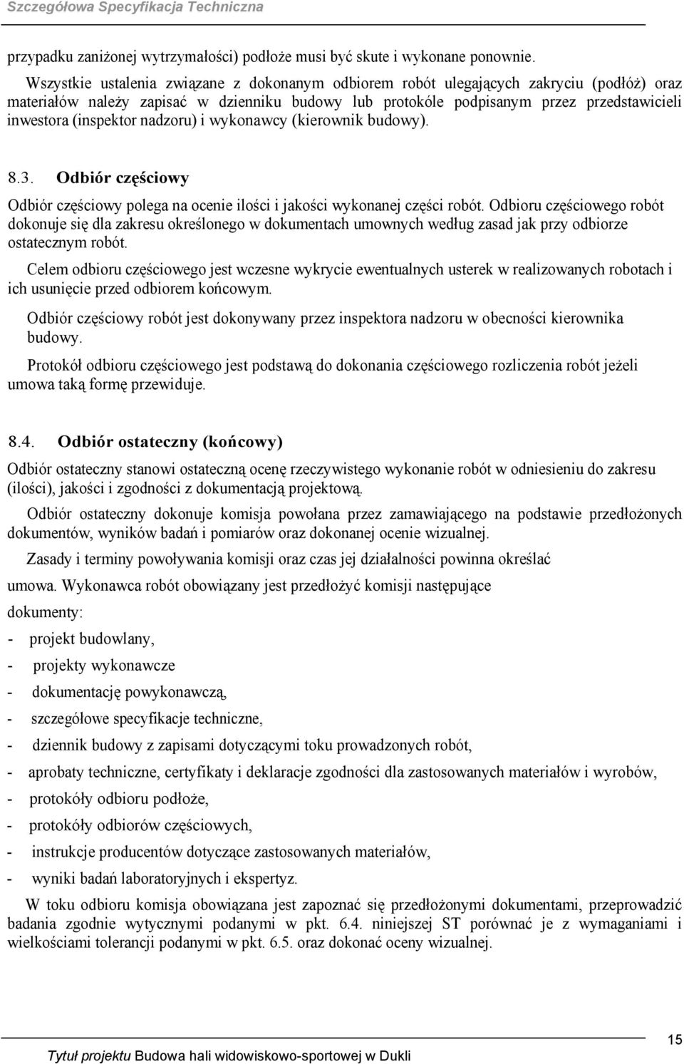 (inspektor nadzoru) i wykonawcy (kierownik budowy). 8.3. Odbiór częściowy Odbiór częściowy polega na ocenie ilości i jakości wykonanej części robót.