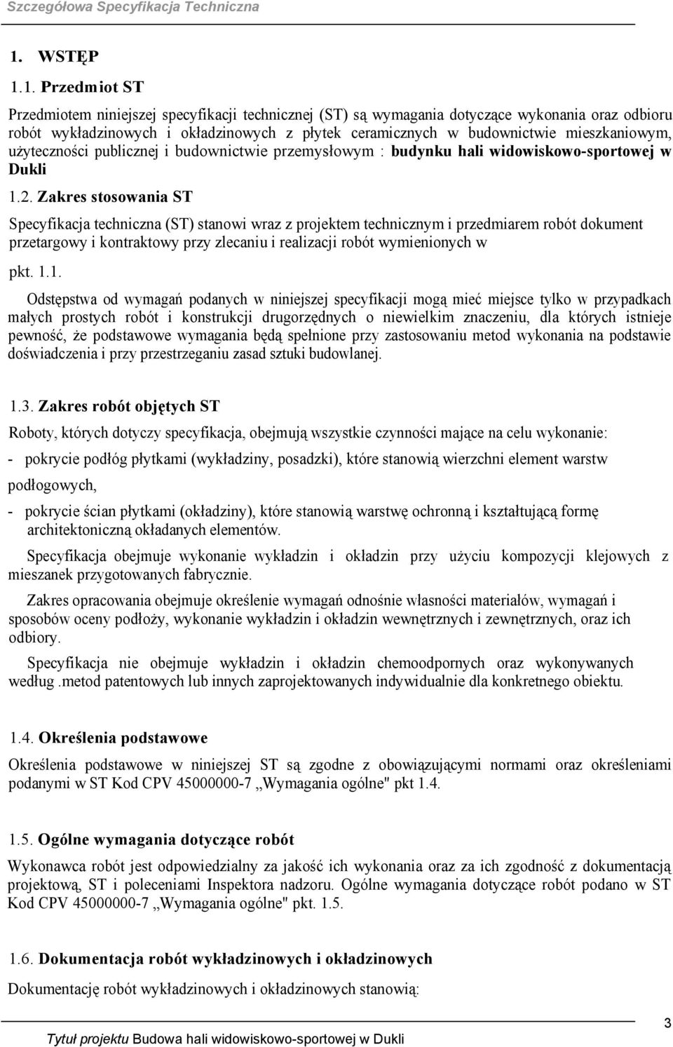 Zakres stosowania ST Specyfikacja techniczna (ST) stanowi wraz z projektem technicznym i przedmiarem robót dokument przetargowy i kontraktowy przy zlecaniu i realizacji robót wymienionych w pkt. 1.