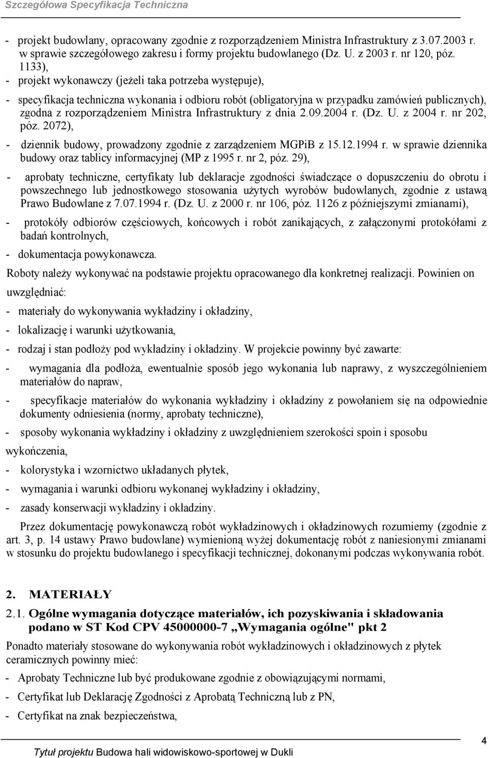 Infrastruktury z dnia 2.09.2004 r. (Dz. U. z 2004 r. nr 202, póz. 2072), - dziennik budowy, prowadzony zgodnie z zarządzeniem MGPiB z 15.12.1994 r.