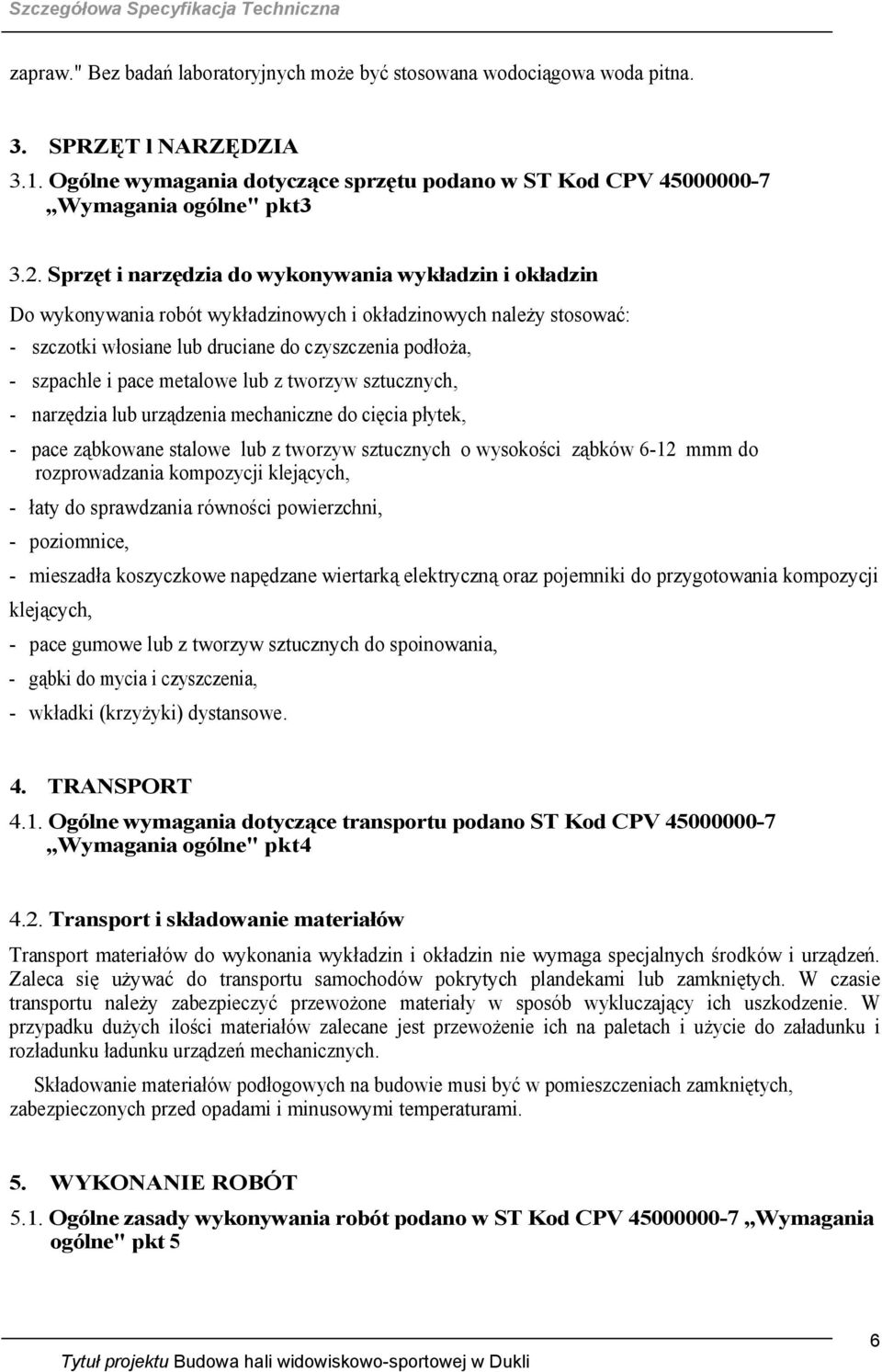 metalowe lub z tworzyw sztucznych, - narzędzia lub urządzenia mechaniczne do cięcia płytek, - pace ząbkowane stalowe lub z tworzyw sztucznych o wysokości ząbków 6-12 mmm do rozprowadzania kompozycji