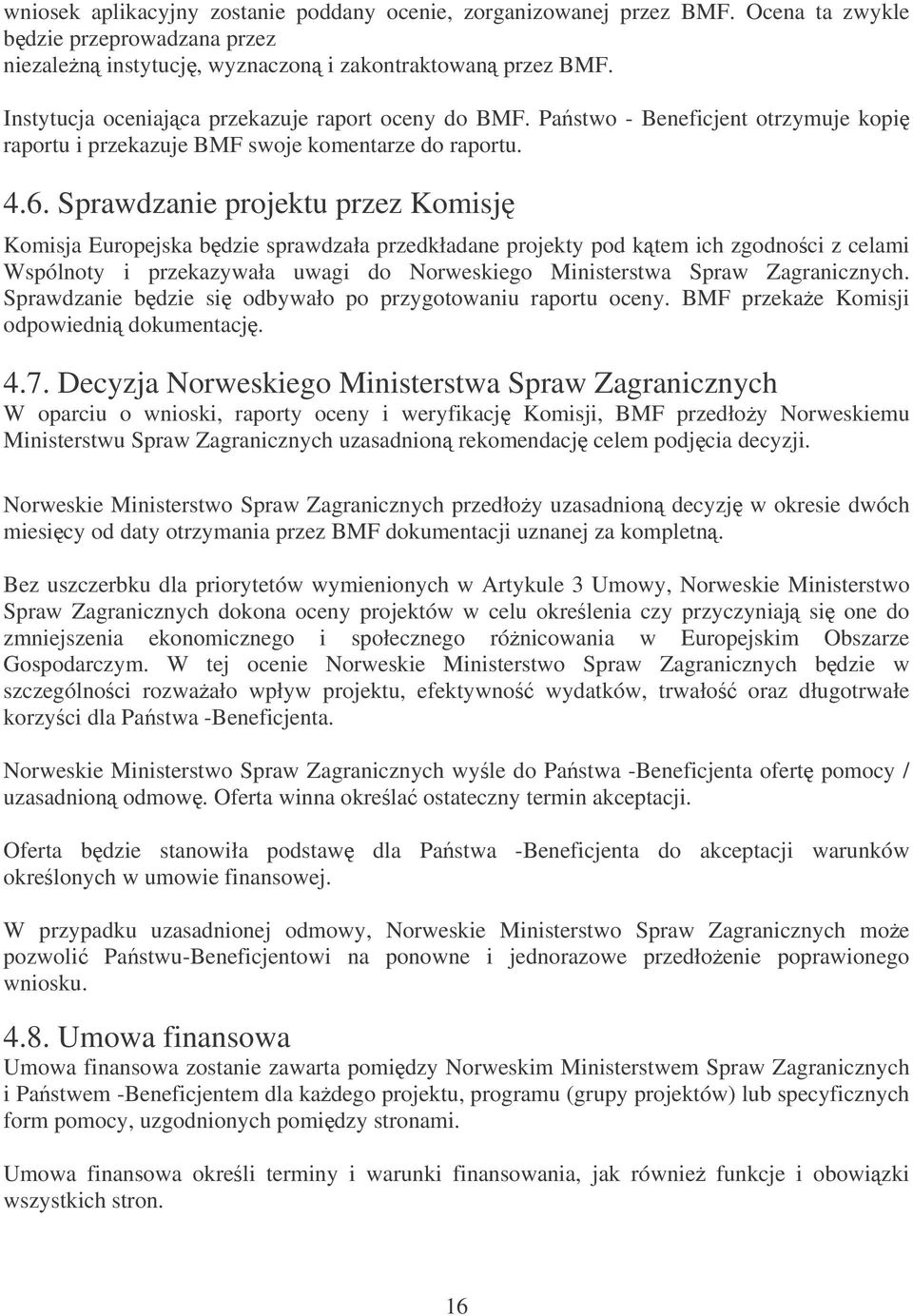 Sprawdzanie projektu przez Komisj Komisja Europejska bdzie sprawdzała przedkładane projekty pod ktem ich zgodnoci z celami Wspólnoty i przekazywała uwagi do Norweskiego Ministerstwa Spraw