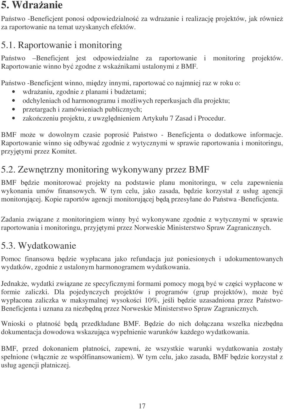 Pastwo -Beneficjent winno, midzy innymi, raportowa co najmniej raz w roku o: wdraaniu, zgodnie z planami i budetami; odchyleniach od harmonogramu i moliwych reperkusjach dla projektu; przetargach i