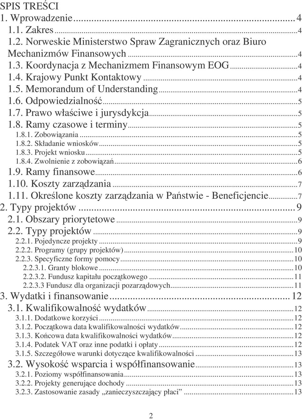 Projekt wniosku...5 1.8.4. Zwolnienie z zobowiza...6 1.9. Ramy finansowe...6 1.10. Koszty zarzdzania...7 1.11. Okrelone koszty zarzdzania w Pastwie - Beneficjencie...7 2. Typy projektów...9 2.1. Obszary priorytetowe.