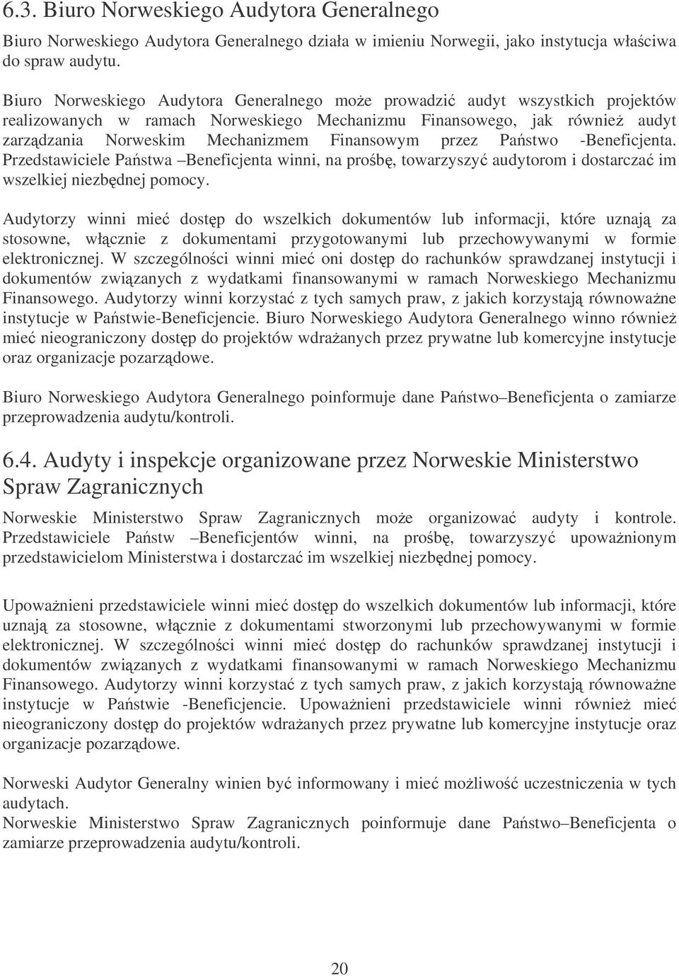 przez Pastwo -Beneficjenta. Przedstawiciele Pastwa Beneficjenta winni, na prob, towarzyszy audytorom i dostarcza im wszelkiej niezbdnej pomocy.