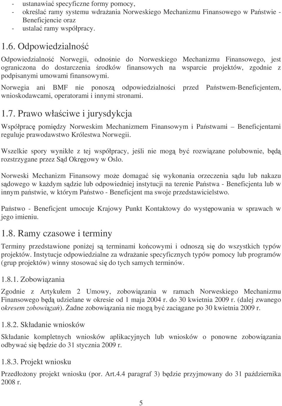 finansowymi. Norwegia ani BMF nie ponosz odpowiedzialnoci przed Pastwem-Beneficjentem, wnioskodawcami, operatorami i innymi stronami. 1.7.