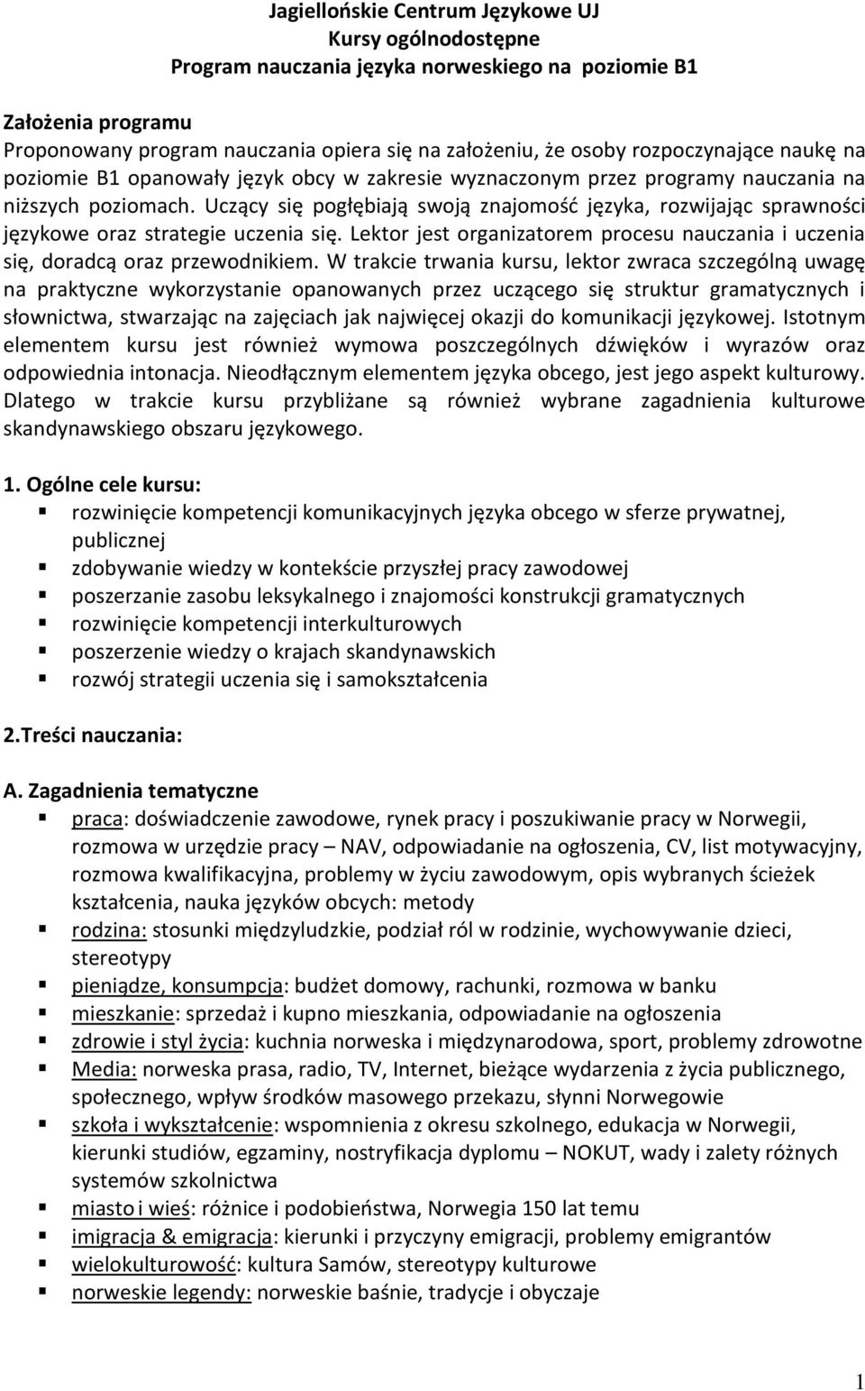 Uczący się pogłębiają swoją znajomość języka, rozwijając sprawności językowe oraz strategie uczenia się. Lektor jest organizatorem procesu nauczania i uczenia się, doradcą oraz przewodnikiem.