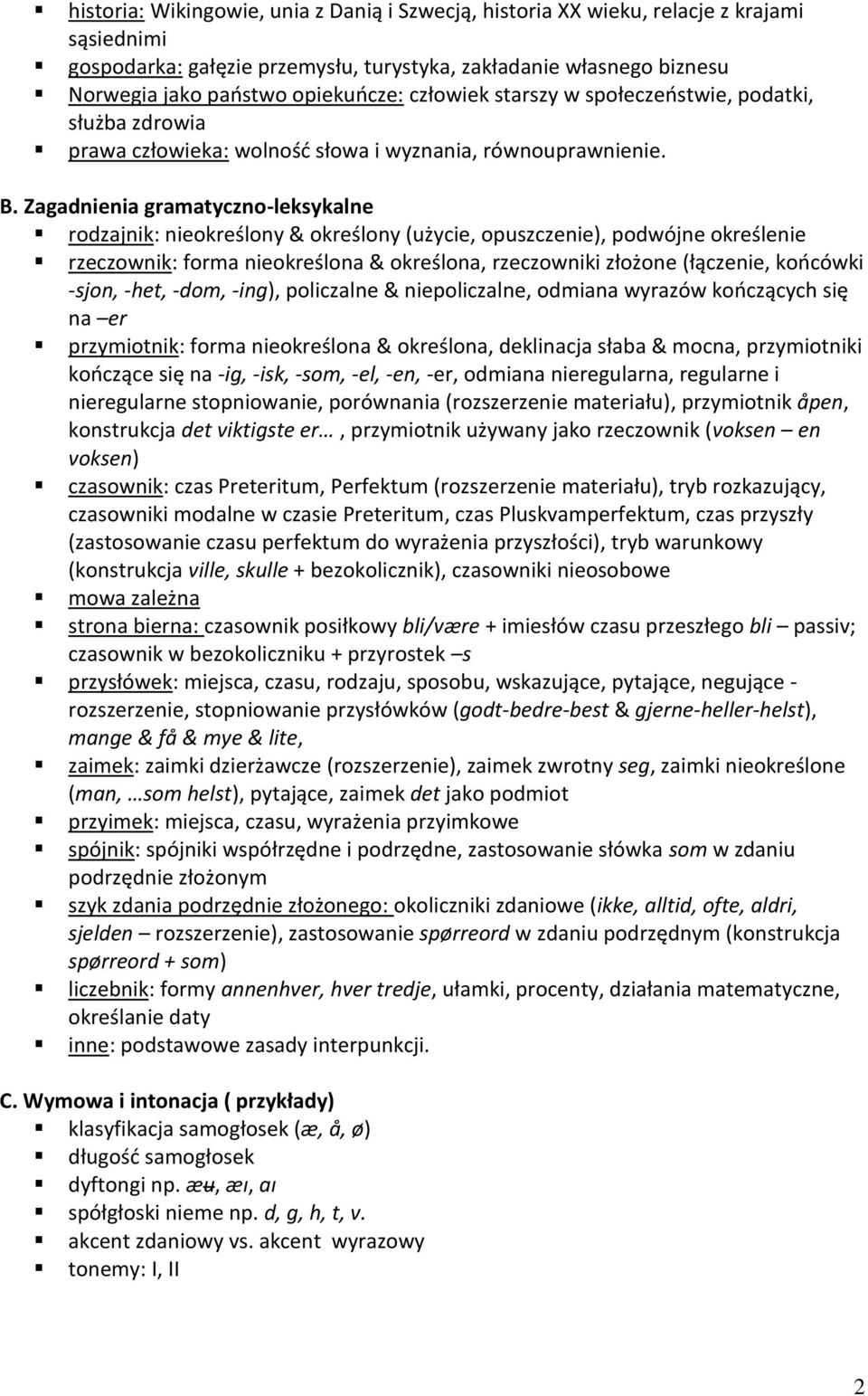 Zagadnienia gramatyczno-leksykalne rodzajnik: nieokreślony & określony (użycie, opuszczenie), podwójne określenie rzeczownik: forma nieokreślona & określona, rzeczowniki złożone (łączenie, końcówki