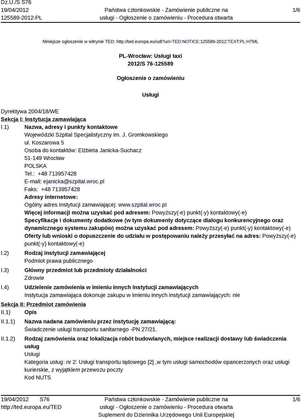 1) Nazwa, adresy i punkty kontaktowe Wojewódzki Szpital Specjalistyczny im. J. Gromkowskiego ul. Koszarowa 5 Osoba do kontaktów: Elżbieta Janicka-Suchacz 51-149 Wrocław POLSKA Tel.