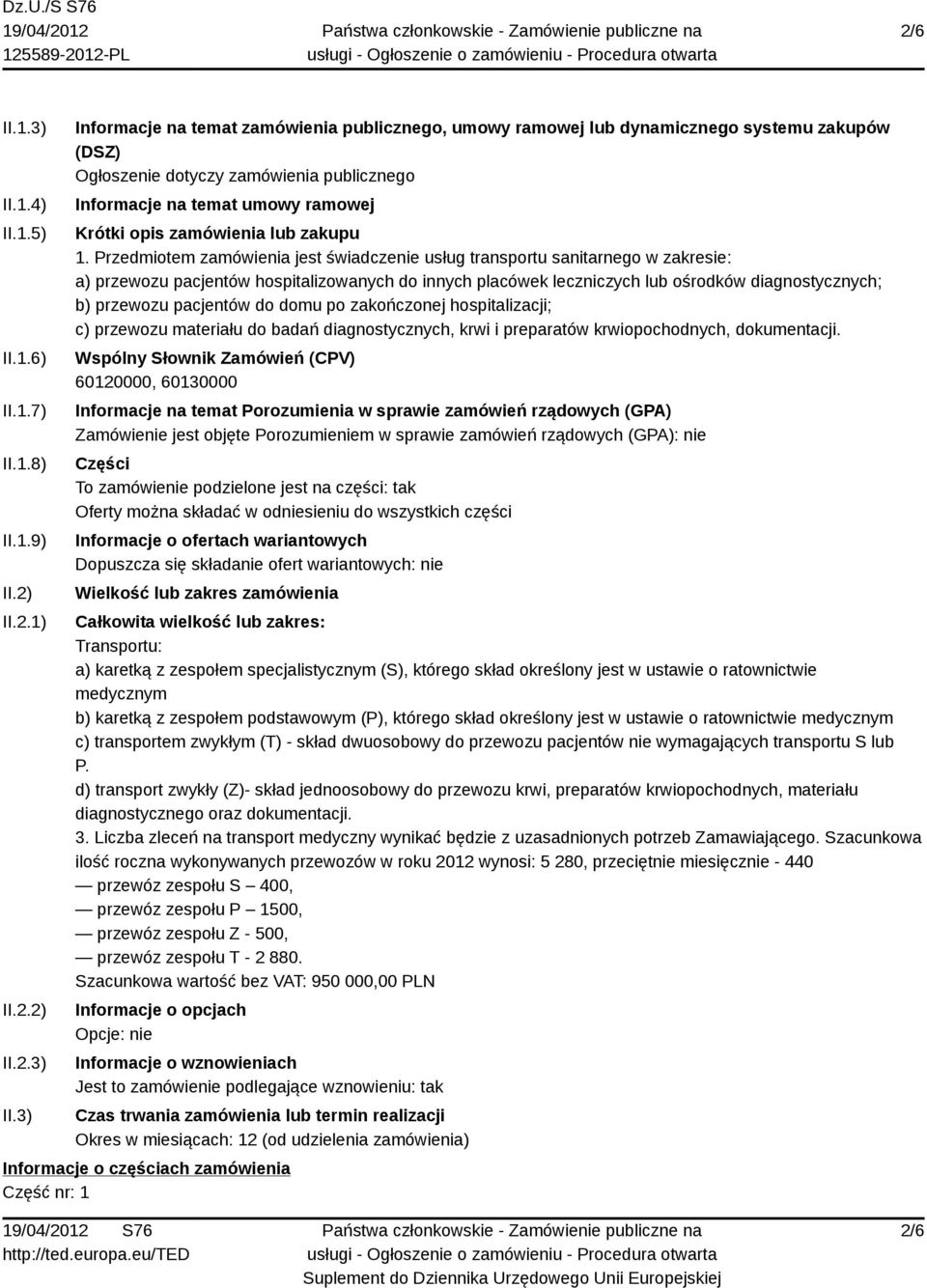 3) Informacje na temat zamówienia publicznego, umowy ramowej lub dynamicznego systemu zakupów (DSZ) Ogłoszenie dotyczy zamówienia publicznego Informacje na temat umowy ramowej Krótki opis zamówienia