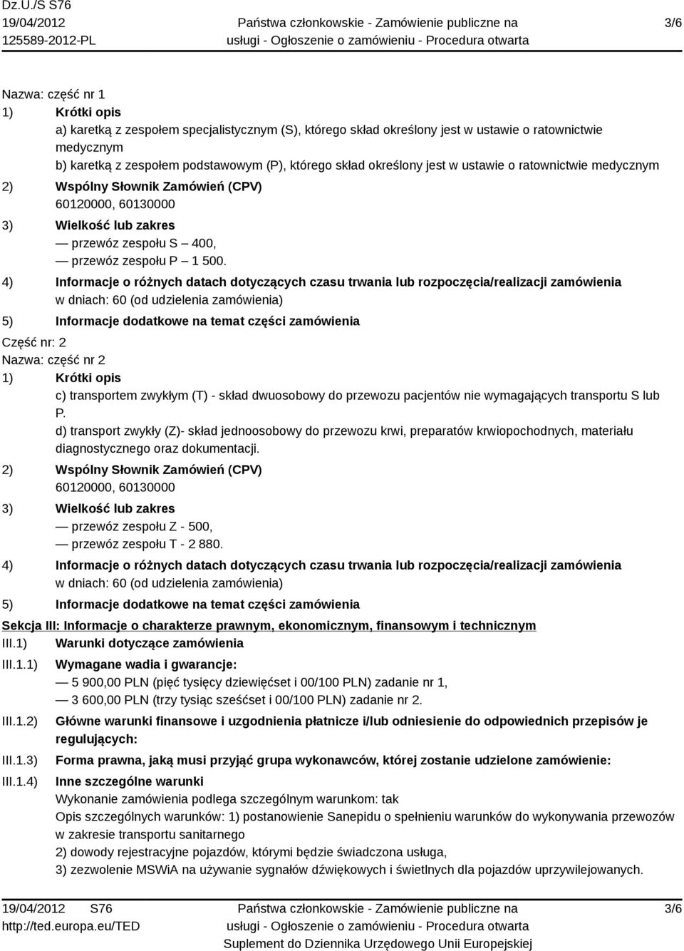 4) Informacje o różnych datach dotyczących czasu trwania lub rozpoczęcia/realizacji zamówienia w dniach: 60 (od udzielenia zamówienia) 5) Informacje dodatkowe na temat części zamówienia Część nr: 2