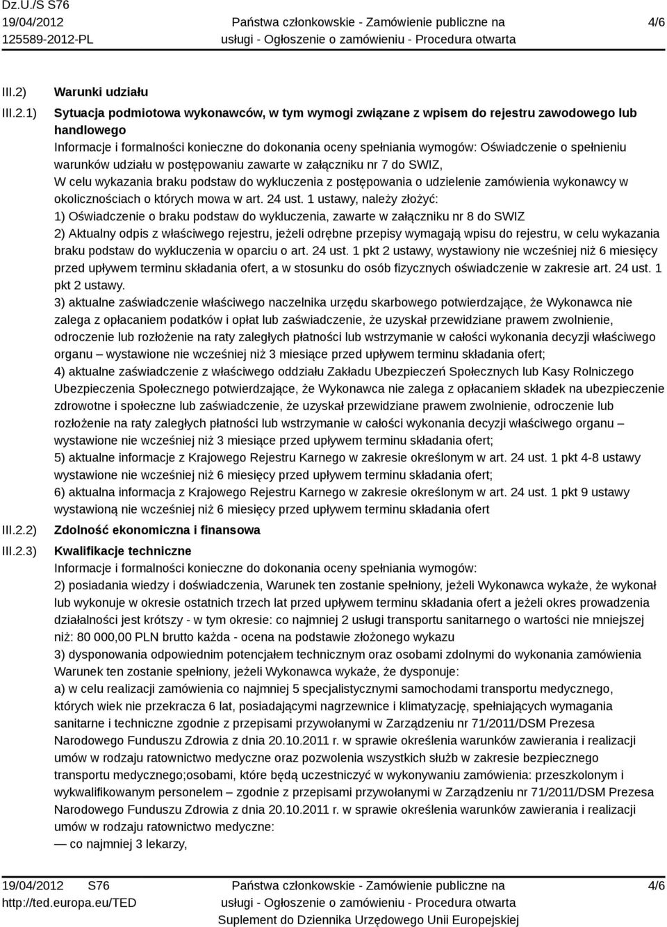 1) 2) 3) Warunki udziału Sytuacja podmiotowa wykonawców, w tym wymogi związane z wpisem do rejestru zawodowego lub handlowego Informacje i formalności konieczne do dokonania oceny spełniania wymogów: