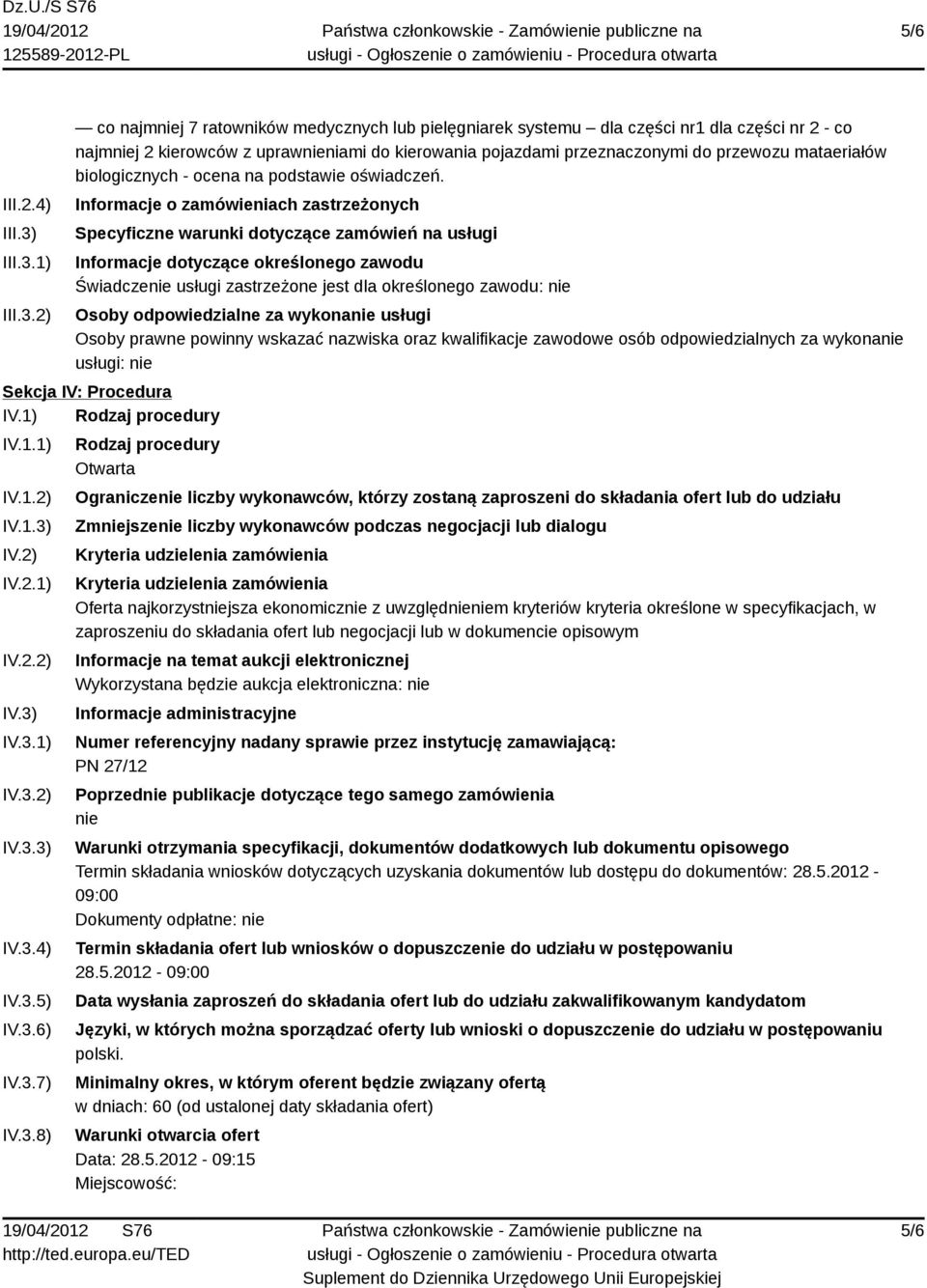 1) 2) co najmniej 7 ratowników medycznych lub pielęgniarek systemu dla części nr1 dla części nr 2 - co najmniej 2 kierowców z uprawnieniami do kierowania pojazdami przeznaczonymi do przewozu