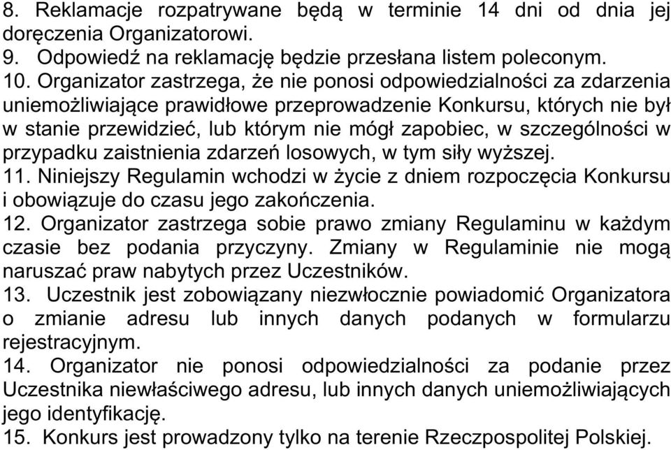 szczególności w przypadku zaistnienia zdarzeń losowych, w tym siły wyższej. 11. Niniejszy Regulamin wchodzi w życie z dniem rozpoczęcia Konkursu i obowiązuje do czasu jego zakończenia. 12.