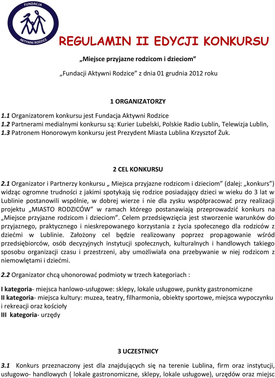 1 Organizator i Partnerzy konkursu Miejsca przyjazne rodzicom i dzieciom (dalej: konkurs ) widząc ogromne trudności z jakimi spotykają się rodzice posiadający dzieci w wieku do 3 lat w Lublinie