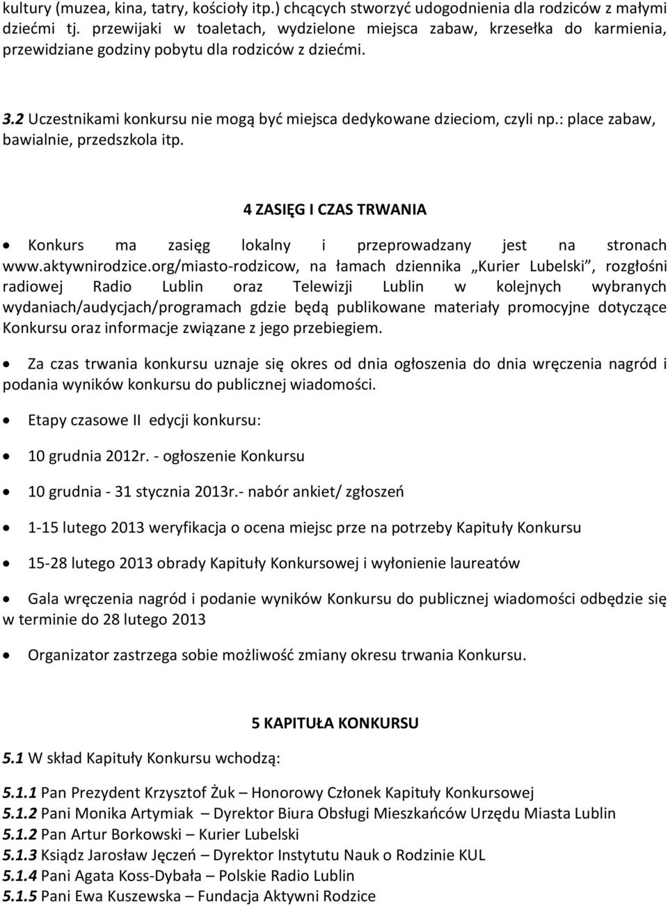 2 Uczestnikami konkursu nie mogą być miejsca dedykowane dzieciom, czyli np.: place zabaw, bawialnie, przedszkola itp.