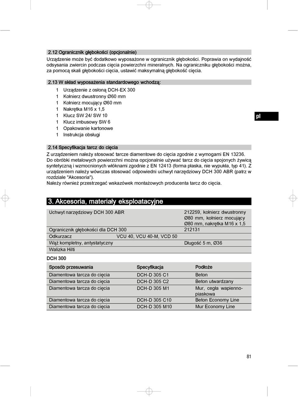 13 W skład wyposażenia standardowego wchodzą: 1 Urządzenie z osłoną DCH EX 300 1 Kołnierz dwustronny Ø60 mm 1 Kołnierz mocujący Ø60 mm 1 Nakrętka M16 x 1,5 1 Klucz SW 24/ SW 10 1 Klucz imbusowy SW 6