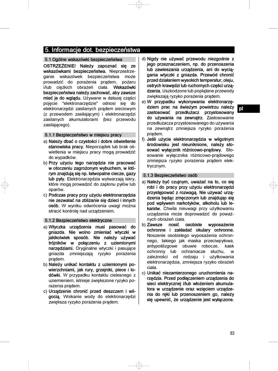 Używane w dalszej części pojęcie "elektronarzędzie" odnosi się do elektronarzędzi zasilanych prądem sieciowym (z przewodem zasilającym) i elektronarzędzi zasilanych akumulatorami (bez przewodu